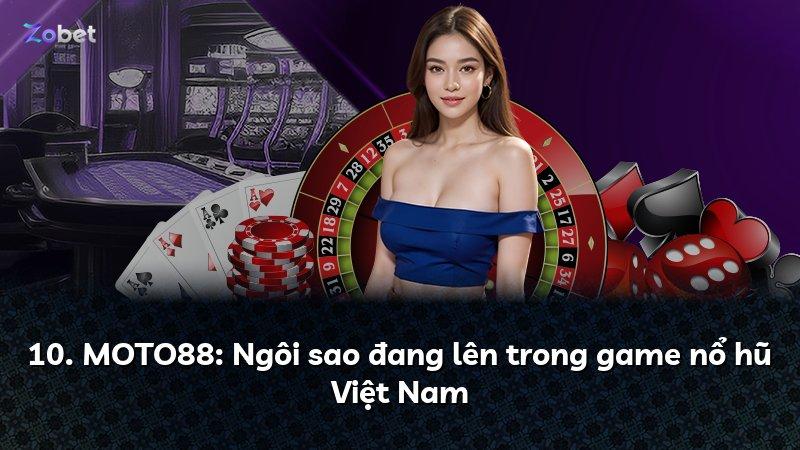 10. MOTO88: Ngôi sao đang lên trong game nổ hũ Việt Nam
