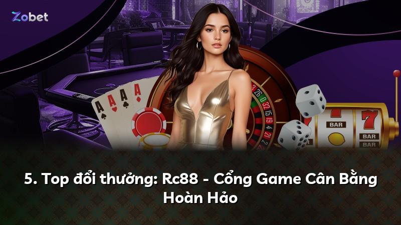 5. Top đổi thưởng: Rc88 - Cổng Game Cân Bằng Hoàn Hảo