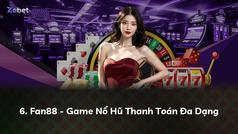 6. Fan88 - Game Nổ Hũ Thanh Toán Đa Dạng