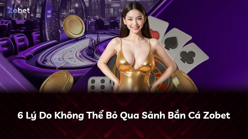 6 Lý Do Không Thể Bỏ Qua Sảnh Bắn Cá Zobet