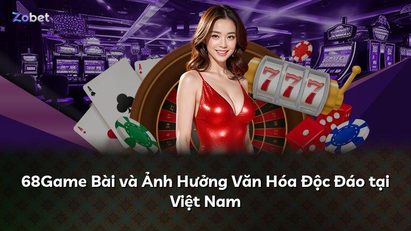 68Game Bài và Ảnh Hưởng Văn Hóa Độc Đáo tại Việt Nam