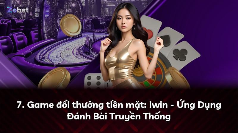 7. Game đổi thưởng tiền mặt: Iwin - Ứng Dụng Đánh Bài Truyền Thống
