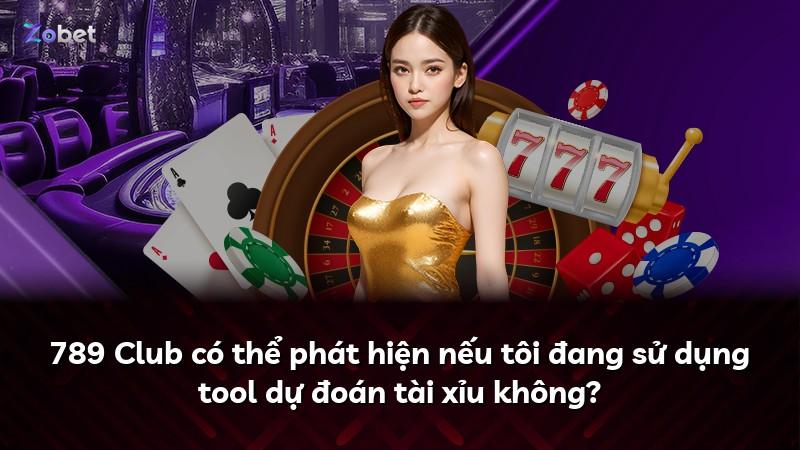 789 Club có thể phát hiện nếu tôi đang sử dụng tool dự đoán tài xỉu không?