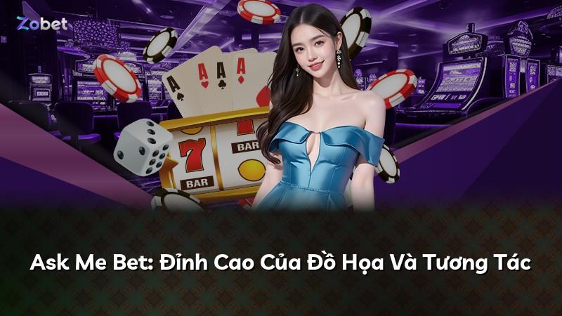 Ask Me Bet: Đỉnh Cao Của Đồ Họa Và Tương Tác