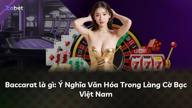 Baccarat là gì: Ý Nghĩa Văn Hóa Trong Làng Cờ Bạc Việt Nam