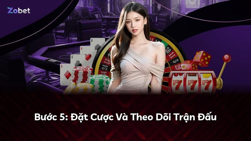 Bước 5: Đặt Cược Và Theo Dõi Trận Đấu