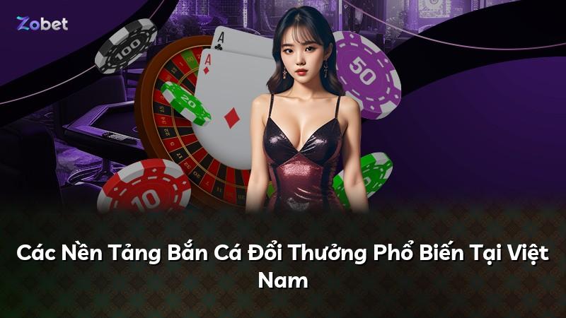 Các Nền Tảng Bắn Cá Đổi Thưởng Phổ Biến Tại Việt Nam