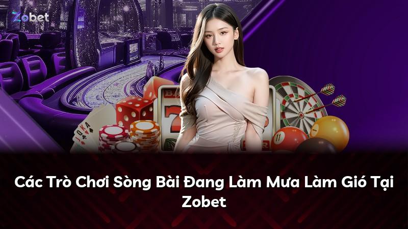 Các Trò Chơi Sòng Bài Đang Làm Mưa Làm Gió Tại Zobet