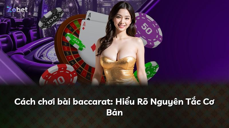Cách chơi bài baccarat: Hiểu Rõ Nguyên Tắc Cơ Bản