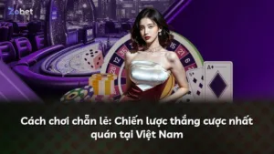Cách chơi chẵn lẻ: Chiến lược thắng cược nhất quán tại Việt Nam