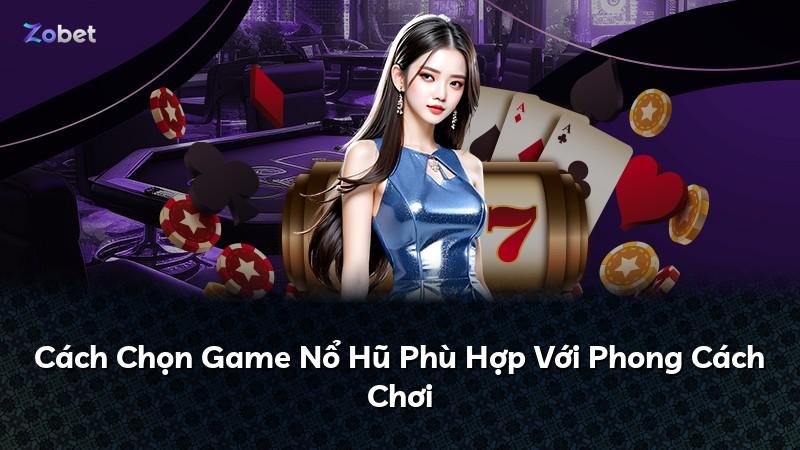 Cách Chọn Game Nổ Hũ Phù Hợp Với Phong Cách Chơi