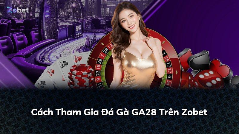 Cách Tham Gia Đá Gà GA28 Trên Zobet