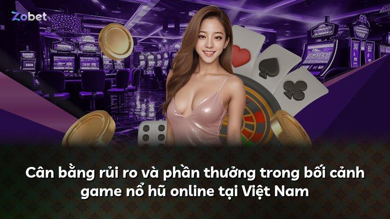 Cân bằng rủi ro và phần thưởng trong bối cảnh game nổ hũ online tại Việt Nam