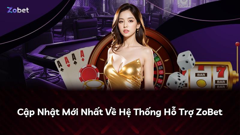Cập Nhật Mới Nhất Về Hệ Thống Hỗ Trợ ZoBet