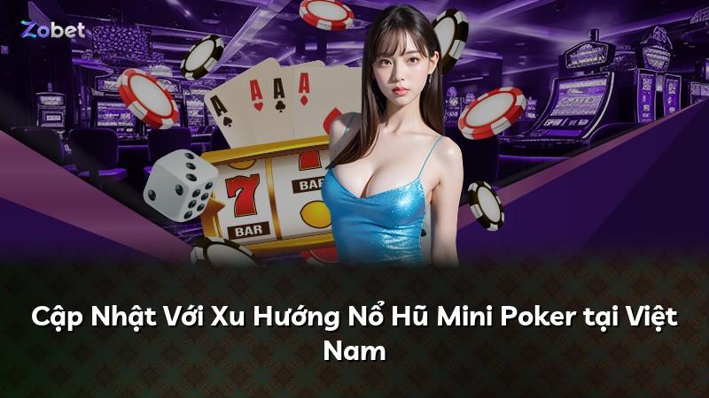 Cập Nhật Với Xu Hướng Nổ Hũ Mini Poker tại Việt Nam