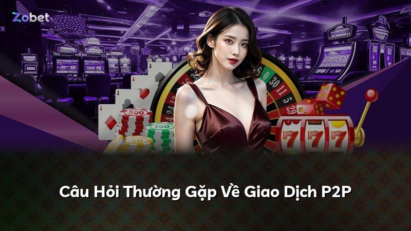 Câu Hỏi Thường Gặp Về Giao Dịch P2P