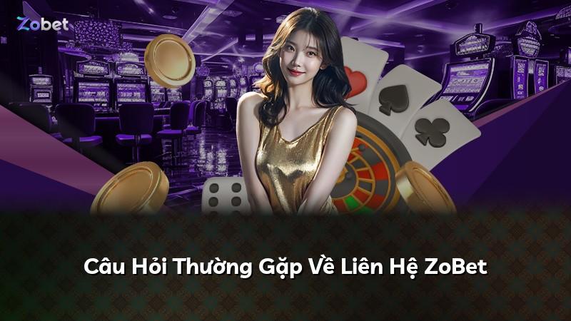 Câu Hỏi Thường Gặp Về Liên Hệ ZoBet