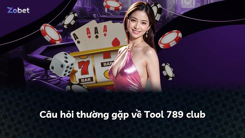 Câu hỏi thường gặp về Tool 789 club