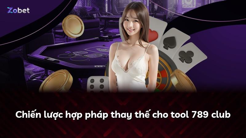 Chiến lược hợp pháp thay thế cho tool 789 club
