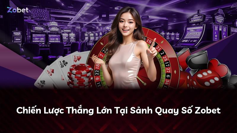 Chiến Lược Thắng Lớn Tại Sảnh Quay Số Zobet