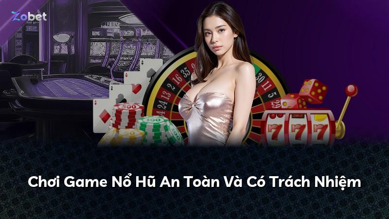 Chơi Game Nổ Hũ An Toàn Và Có Trách Nhiệm