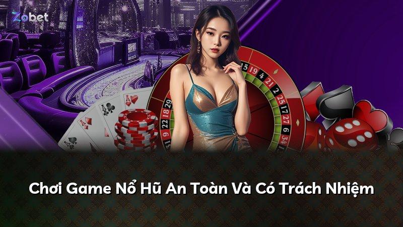 Chơi Game Nổ Hũ An Toàn Và Có Trách Nhiệm