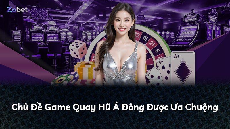 Chủ Đề Game Quay Hũ Á Đông Được Ưa Chuộng