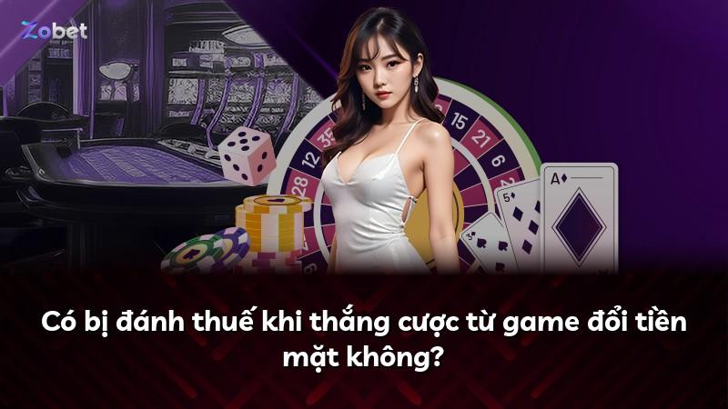 Có bị đánh thuế khi thắng cược từ game đổi tiền mặt không?