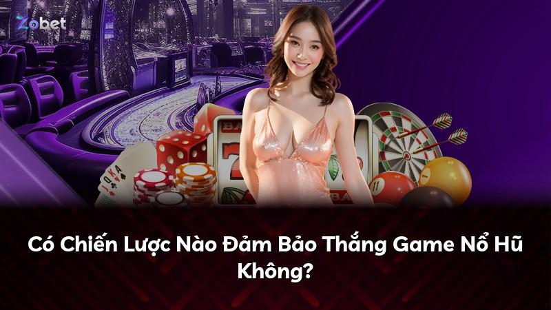 Có Chiến Lược Nào Đảm Bảo Thắng Game Nổ Hũ Không?
