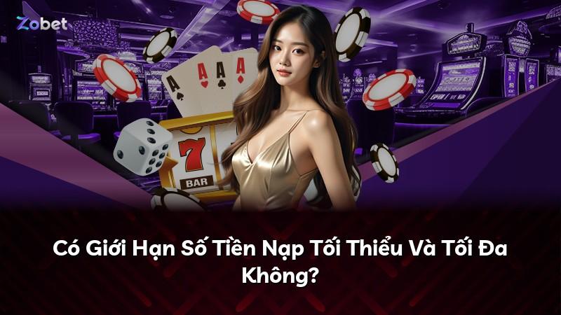 Có Giới Hạn Số Tiền Nạp Tối Thiểu Và Tối Đa Không?