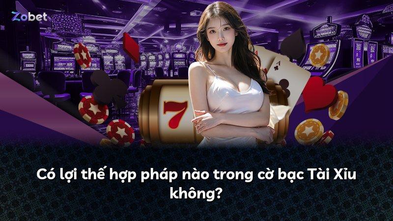Có lợi thế hợp pháp nào trong cờ bạc Tài Xỉu không?