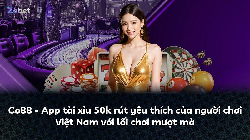 Co88 - App tài xỉu 50k rút yêu thích của người chơi Việt Nam với lối chơi mượt mà