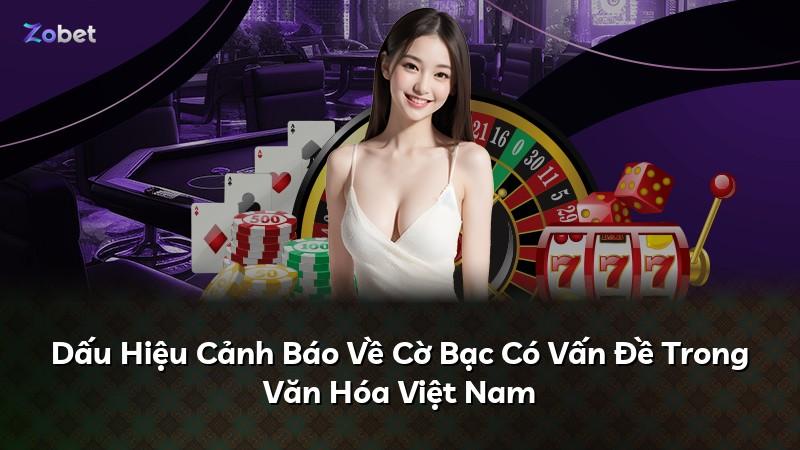 Dấu Hiệu Cảnh Báo Về Cờ Bạc Có Vấn Đề Trong Văn Hóa Việt Nam