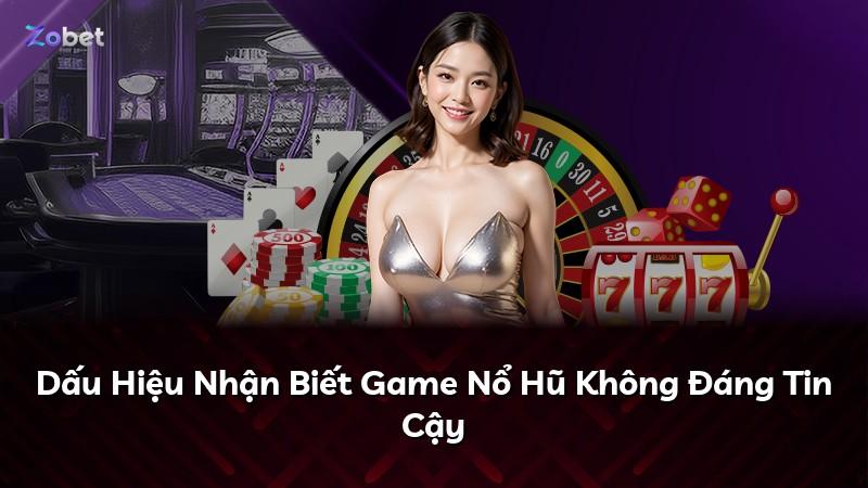 Dấu Hiệu Nhận Biết Game Nổ Hũ Không Đáng Tin Cậy