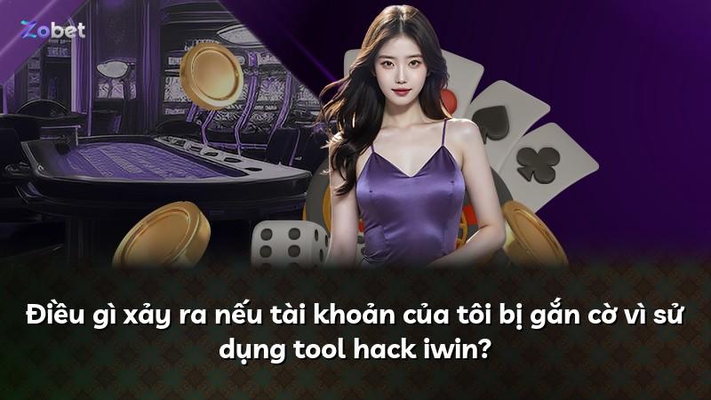 Điều gì xảy ra nếu tài khoản của tôi bị gắn cờ vì sử dụng tool hack iwin?