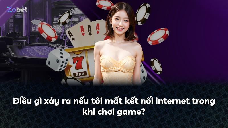 Điều gì xảy ra nếu tôi mất kết nối internet trong khi chơi game?