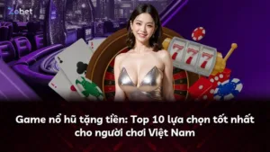Game nổ hũ tặng tiền: Top 10 lựa chọn tốt nhất cho người chơi Việt Nam