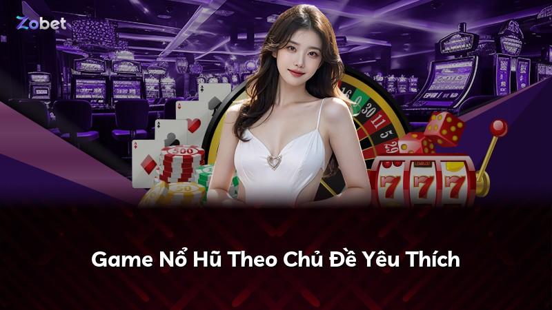 Game Nổ Hũ Theo Chủ Đề Yêu Thích