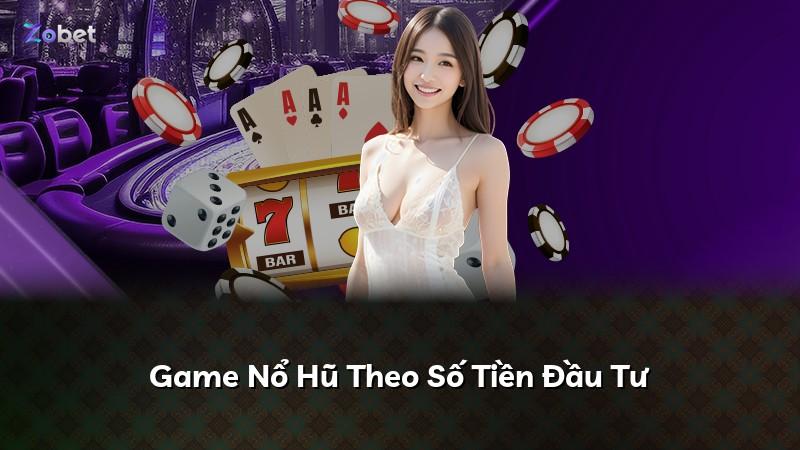 Game Nổ Hũ Theo Số Tiền Đầu Tư