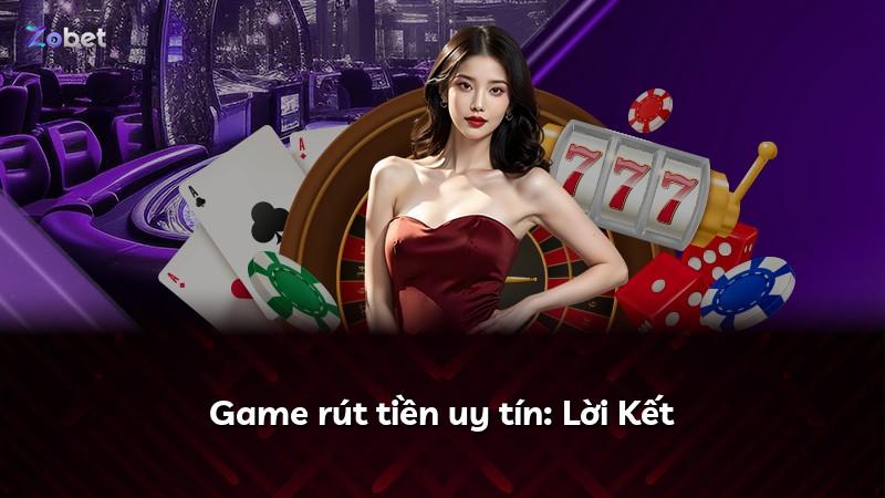 Game rút tiền uy tín: Lời Kết