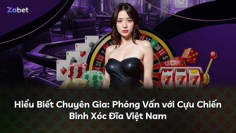 Hiểu Biết Chuyên Gia: Phỏng Vấn với Cựu Chiến Binh Xóc Đĩa Việt Nam