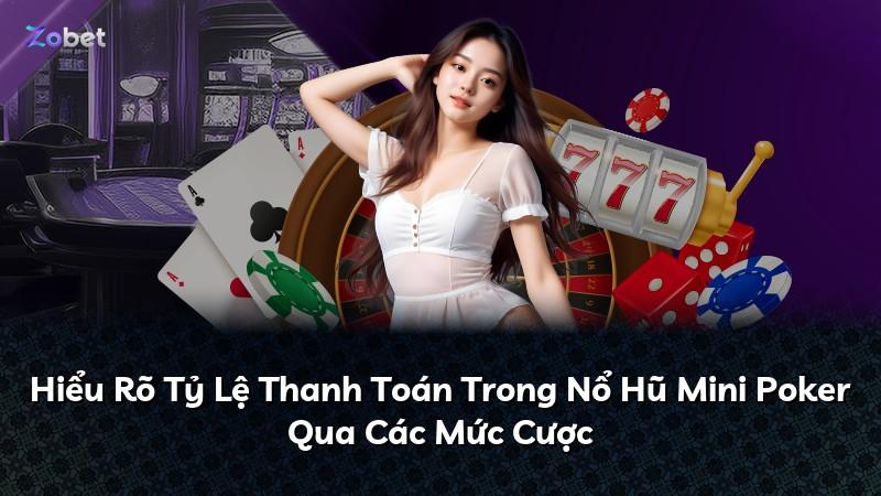 Hiểu Rõ Tỷ Lệ Thanh Toán Trong Nổ Hũ Mini Poker Qua Các Mức Cược