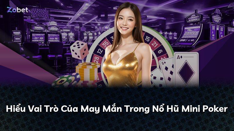 Hiểu Vai Trò Của May Mắn Trong Nổ Hũ Mini Poker