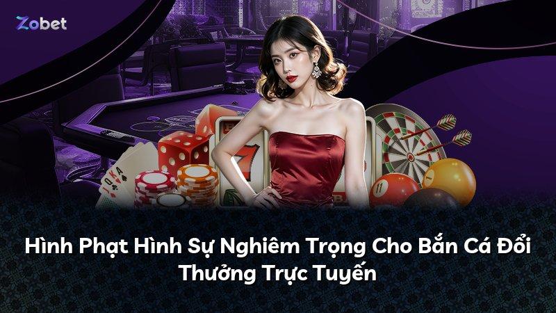 Hình Phạt Hình Sự Nghiêm Trọng Cho Bắn Cá Đổi Thưởng Trực Tuyến
