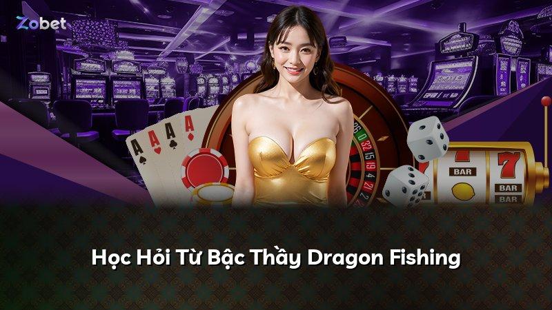 Học Hỏi Từ Bậc Thầy Dragon Fishing