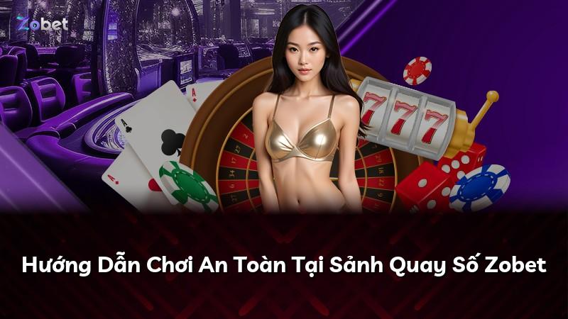 Hướng Dẫn Chơi An Toàn Tại Sảnh Quay Số Zobet
