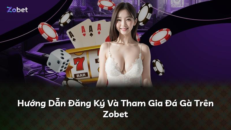 Hướng Dẫn Đăng Ký Và Tham Gia Đá Gà Trên Zobet