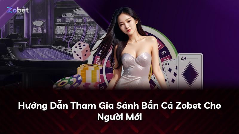 Hướng Dẫn Tham Gia Sảnh Bắn Cá Zobet Cho Người Mới