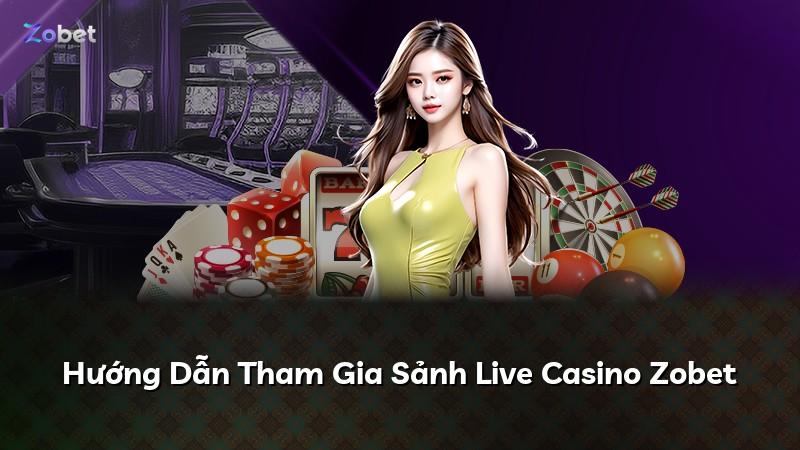 Hướng Dẫn Tham Gia Sảnh Live Casino Zobet