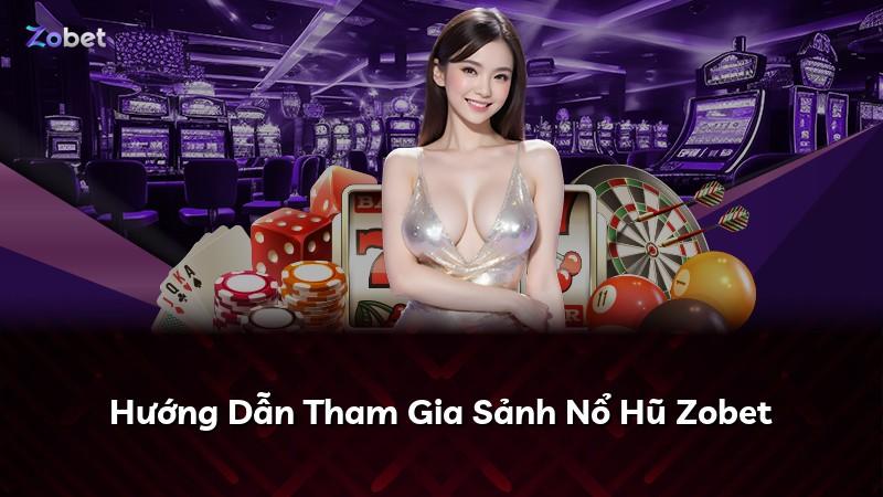 Hướng Dẫn Tham Gia Sảnh Nổ Hũ Zobet